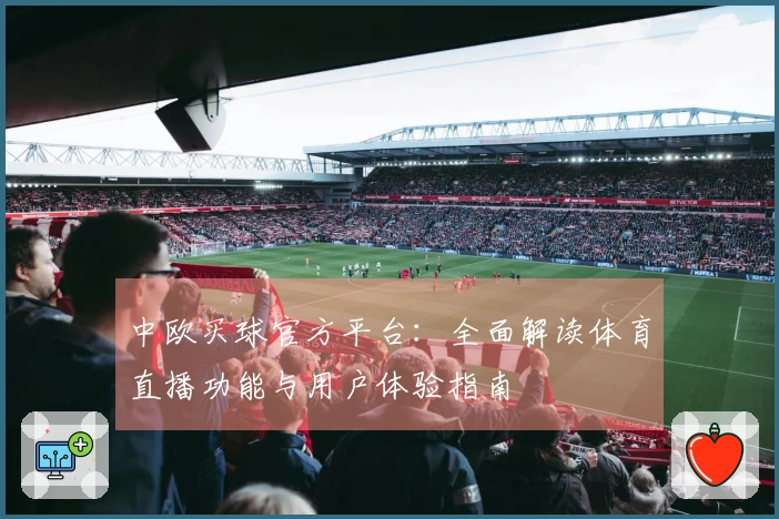 中欧买球官方平台：全面解读体育直播功能与用户体验指南